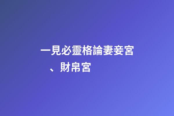 一見必靈格論妻妾宮、財帛宮